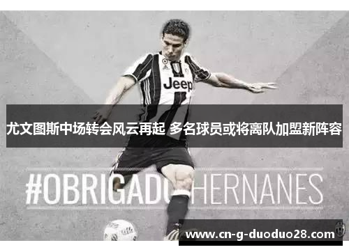 尤文图斯中场转会风云再起 多名球员或将离队加盟新阵容