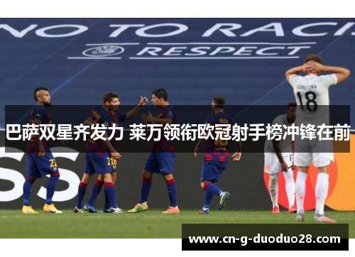 巴萨双星齐发力 莱万领衔欧冠射手榜冲锋在前