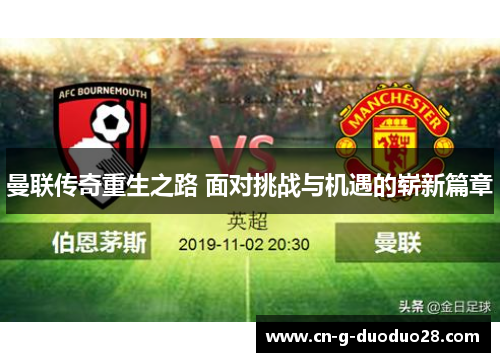 曼联传奇重生之路 面对挑战与机遇的崭新篇章