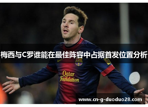 梅西与C罗谁能在最佳阵容中占据首发位置分析 梅西与C罗谁能在最佳阵容中占据首发位置分析