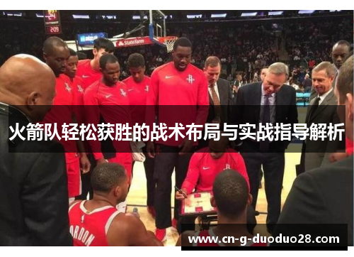 火箭队轻松获胜的战术布局与实战指导解析