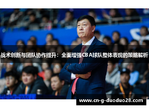 战术创新与团队协作提升：全面增强CBA球队整体表现的策略解析