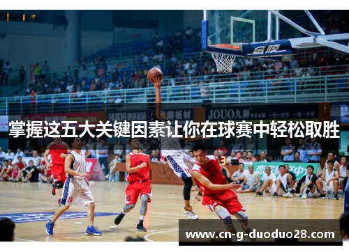 掌握这五大关键因素让你在球赛中轻松取胜 掌握这五大关键因素让你在球赛中轻松取胜