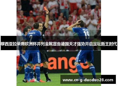 穆西亚拉荣膺欧洲杯并列金靴宣告德国天才强势开启足坛新王时代